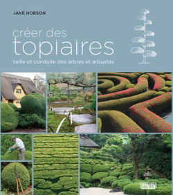 Créer des topiaires - taille et conduite des arbres et arbustes