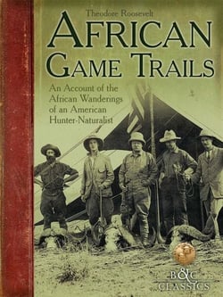 African Game Trails - An Account of the African Wanderings of an American HunterNaturalist