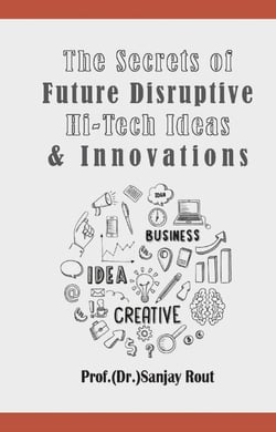 The Secrets of Future Disruptive Hi-Tech Ideas   &amp; Innovations