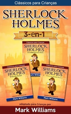 Sherlock Holmes adaptado para Crianças 3-in-1: O Carbúnculo Azul, O Silver Blaze, A Liga dos Homens Ruivos - Clássicos para Crianças