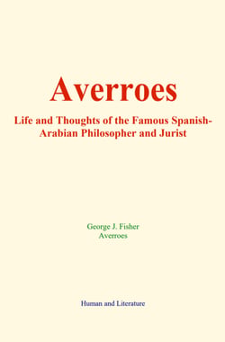 Averroes - Life and Thoughts of the Famous Spanish-Arabian Philosopher and Jurist