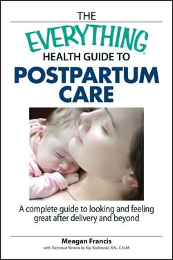 The Everything Health Guide To Postpartum Care - A Complete Guide to Looking and Feeling Great After Delivery and Beyond