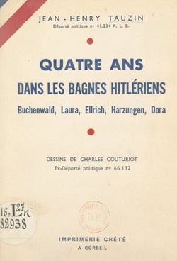 Quatre ans dans les bagnes hitlériens - Buchenwald, Laura, Ellrich, Harzungen, Dora