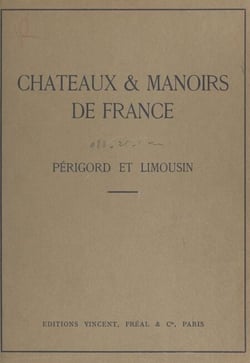 Châteaux &amp; manoirs de France : Périgord et Limousin - Notices historiques et descriptives