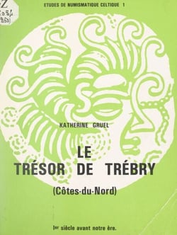 Le trésor de Trébry, Côtes-du-Nord, Ier siècle avant notre ère - Contribution à l'histoire du monnayage des Coriosolites, méthodes physiques et mathématiques en numismatique