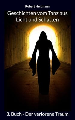 Geschichten vom Tanz aus Licht und Schatten - 3. Buch - Der verlorene Traum