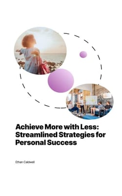 Achieve More with Less: Streamlined Strategies for Personal Success