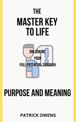 The Master Key to Life: Unlocking Your Full Potential Through Purpose and Meaning