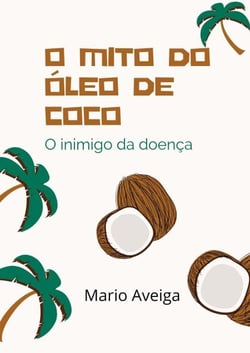 O mito do óleo de coco &amp; O inimigo da doença