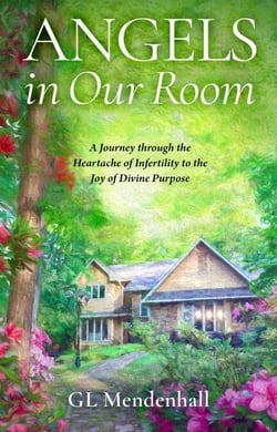 Angels in Our Room - A Journey through the Heartache of Infertility to the Joy of Divine Purpose