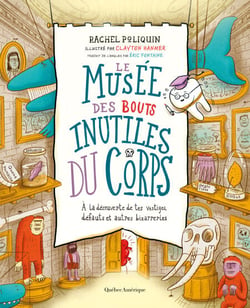 Le musée des bouts inutiles du corps - À la découverte de tes vestiges, défauts et autres bizarreries