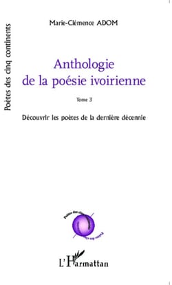 Anthologie de la poésie ivoirienne - Tome 3 Découvrir les poètes de la dernière décennie