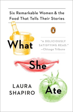 What She Ate - Six Remarkable Women and the Food That Tells Their Stories