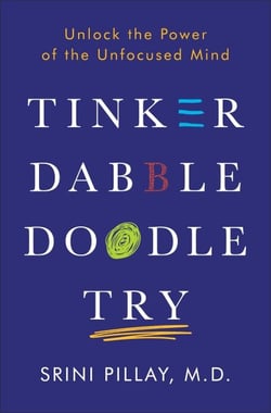 Tinker Dabble Doodle Try - Unlock the Power of the Unfocused Mind