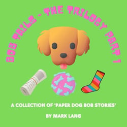 Bob Tails: The Trilogy Part 1 - The Paper Dog Bob Stories, #1
