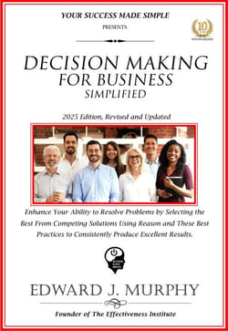 Decision Making for Business Simplified: Enhance Your Ability to Resolve Problems by Selecting the Best from Competing Solutions Using Reason and These Best Practices to Consistently Produce Excellent - Business Skills Simplified, #19