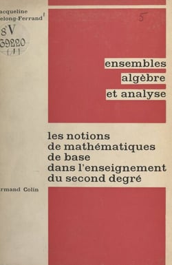 Les notions de mathématiques de base dans l'enseignement du second degré : axiomatique et pédagogie - Ensembles, algèbre et analyse