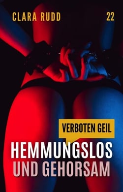 Verboten geil - Hemmungslos und gehorsam - Wilde Sexgeschichten, #22