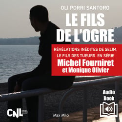 Le fils de l’ogre. Révélations inédites de Selim, Le fils des  tueurs  en série Michel Fourniret et Monique Olivier - Révélations inédites de Selim, Le fils des  tueurs  en série Michel Fourniret et Monique Olivier