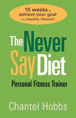 The Never Say Diet Personal Fitness Trainer - Sixteen Weeks to Achieve Your Goal of a Healthy Lifestyle
