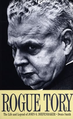 Rogue Tory - The Life and Legend of John G. Diefenbaker