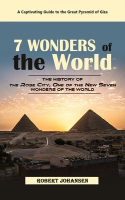 7 Wonders of the World: A Captivating Guide to the Great Pyramid of Giza (The History of the Rose City, One of the New Seven Wonders of the World)