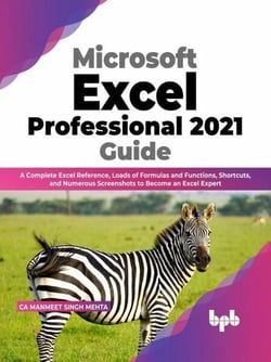Microsoft Excel Professional 2021 Guide: A Complete Excel Reference, Loads of Formulas and Functions, Shortcuts, and Numerous Screenshots to Become an Excel Expert (English Edition)