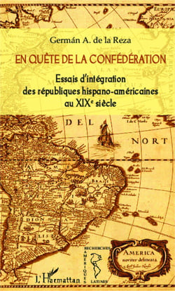 En quête de la confédération - Essais d'intégration des républiques hispano-américaines au XIX° siècle