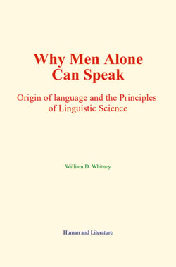 Why Men Alone Can Speak - Origin of language and the Principles of Linguistic Science