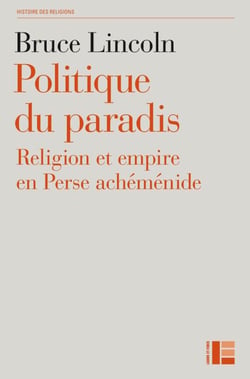 Politique du paradis - Religion et empire en Perse achéménide