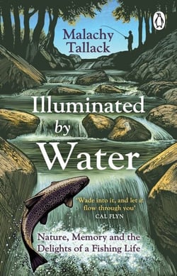 Illuminated By Water - Nature, Memory and the Delights of a Fishing Life