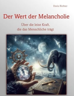 Der Wert der Melancholie - Über die leise Kraft, die das Menschliche trägt