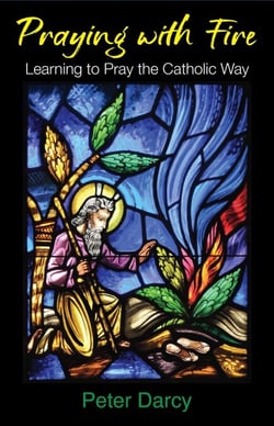 Praying with Fire: Learning to Pray the Catholic Way