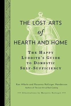 The Lost Arts of Hearth and Home - The Happy Luddite's Guide to Domestic Self-Sufficiency