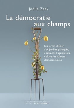 La démocratie aux champs - Du jardin d'Eden aux jardins partagés, comment l'agriculture cultive les valeurs démocratiques