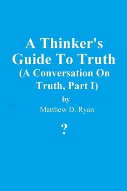 A Thinker's Guide to Truth - A Conversation on Truth, #1