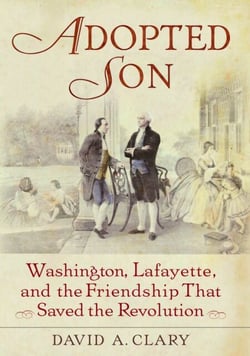 Adopted Son - Washington, Lafayette, and the Friendship that Saved the Revolution
