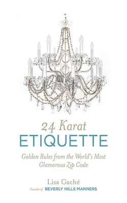 24 Karat Etiquette - Golden Rules from the World's Most Glamorous Zip C