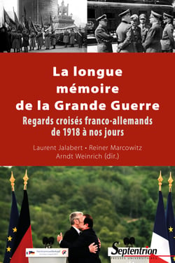 La longue mémoire de la Grande Guerre - Regards croisés franco-allemands de 1918 à nos jours
