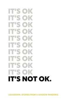It's Not Ok: Lockdown: Stories From A Shadow Pandemic