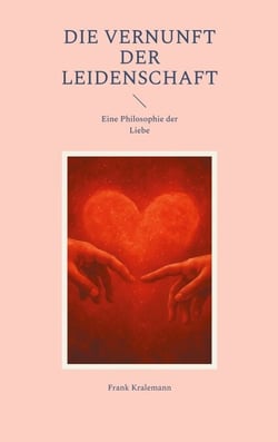 Die Vernunft der Leidenschaft - Eine Philosophie der Liebe