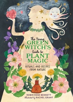 The Young Green Witch's Guide to Plant Magic - Rituals and Recipes from Nature