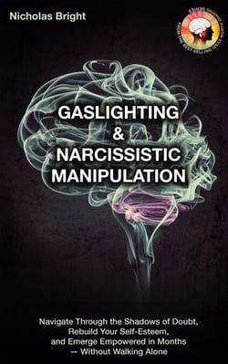 Gaslighting &amp; Narcissistic Manipulation: Navigate through the Shadows of Doubt, Rebuild Your Self-Esteem, and Emerge Empowered in Months—Without Walking Alone