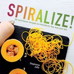 Spiralize - 40 nutritious recipes to transform the way you eat