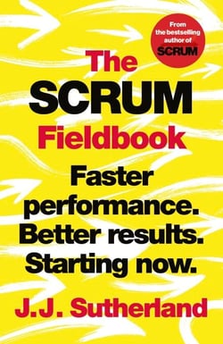 The Scrum Fieldbook - Faster performance. Better results. Starting now.