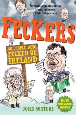 Feckers: 50 People Who Fecked Up Ireland - 50 People Who Fecked Up Ireland