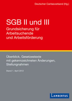 SGB II und III - Grundsicherung für Arbeitsuchende und Arbeitsförderung - Überblick, Gesetzestexte mit gekennzeichneten Änderungen, Stellungnahmen Stand: 1. April 2012