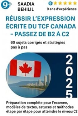 Réussir l’expression écrite du TCF Canada – Passez de B2 à C2 : 60 sujets corrigés et stratégies pas à pas - Collection C2 TCF Canada, #2