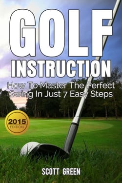 Golf Instruction:How To Master The Perfect Swing In Just 7 Easy Steps - The Blokehead Success Series
