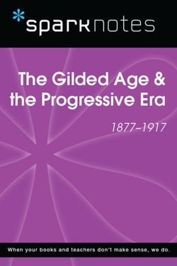 The Gilded Age &amp; the Progressive Era (1877-1917) (SparkNotes History Note)